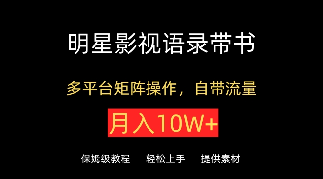 明星影视语录带书，抖音快手小红书视频号多平台矩阵操作，自带流量，月入10W+-红山网创