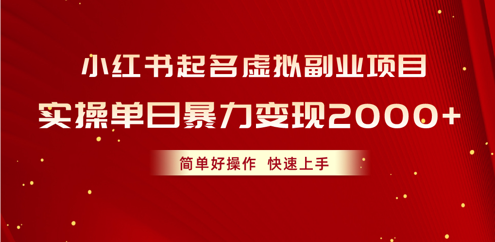 （10856期）小红书起名虚拟副业项目，实操单日暴力变现2000+，简单好操作，快速上手-红山网创