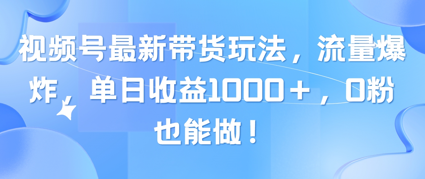 （10858期）视频号最新带货玩法，流量爆炸，单日收益1000＋，0粉也能做！-红山网创