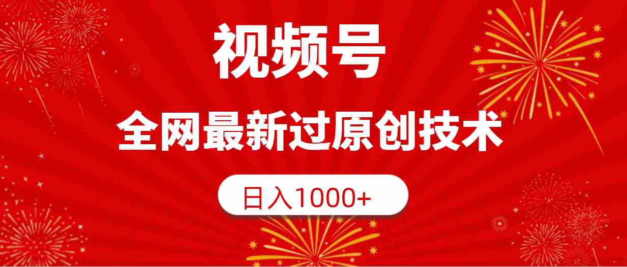 （9713期）视频号，全网最新过原创技术，日入1000+-红山网创