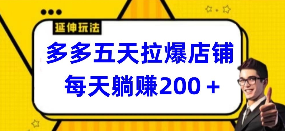 多多五天拉爆店铺，每天躺赚200+-红山网创