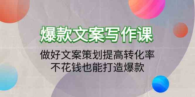 爆款文案写作课-做好文案策划提高转化率，不花钱也能打造爆款（19节课）-红山网创