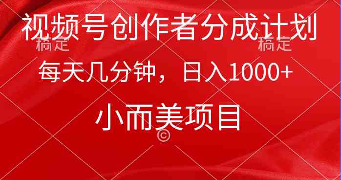 （9778期）视频号创作者分成计划，每天几分钟，收入1000+，小而美项目-红山网创