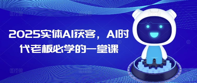 2025实体AI获客，AI时代老板必学的一堂课-红山网创