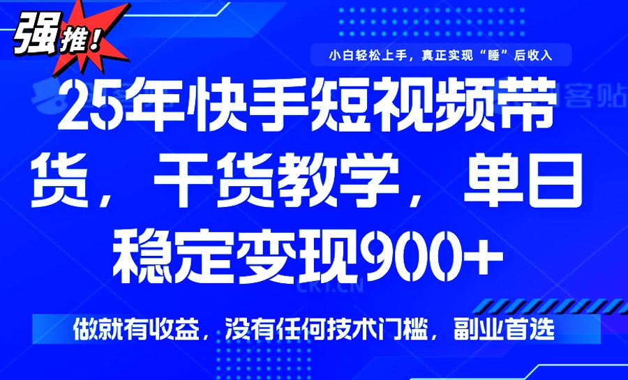 （14373期）25年最新快手短视频带货，单日稳定变现900+，没有技术门槛，做就有收益-红山网创