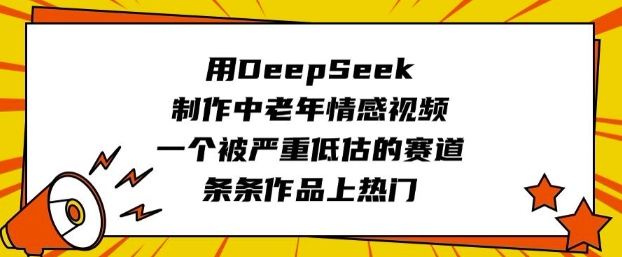 用DeepSeek制作中老年情感视频，一个被严重低估的赛道，条条作品上热门-红山网创