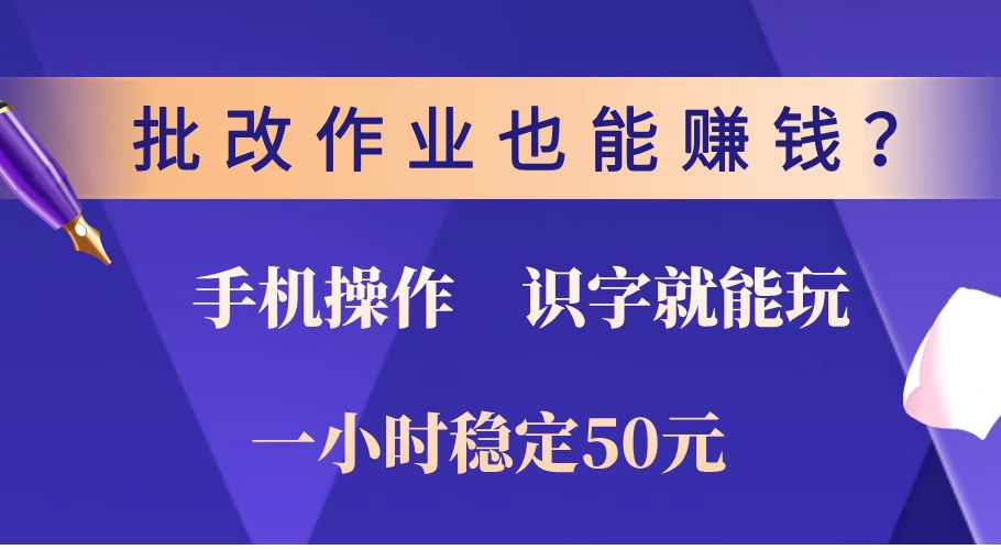 （14285期）批改作业也能赚钱？0门槛手机项目，识字就能玩！一小时稳定50元！-红山网创