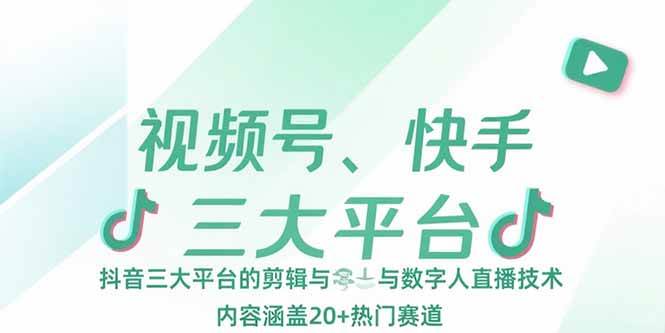 （15449期）视频号、快手、抖音三大平台的剪辑与数字人直播技术，内容涵盖20+热门赛道-红山网创