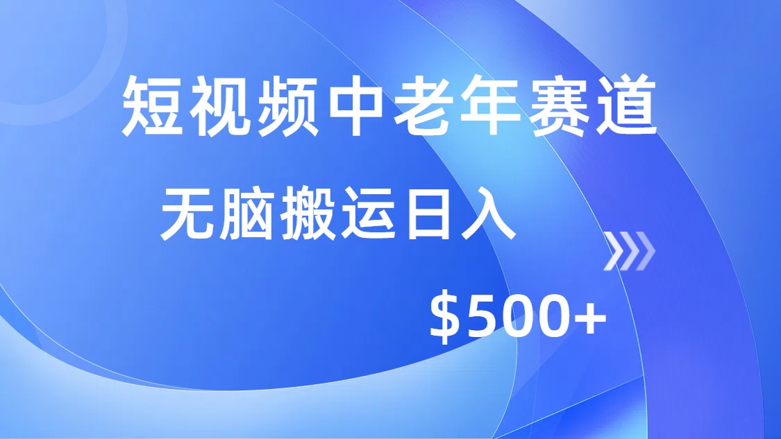 （14254期）短视频中老年赛道，操作简单，多平台收益，无脑搬运日入500+-红山网创