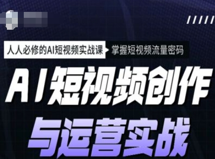 AI短视频创作与运营实战课程，人人必修的AI短视频实战课，掌握短视频流量密码-红山网创