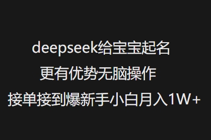 deepseek给宝宝起名更有优势无脑操作接单接到爆新手小白月入1W+-红山网创