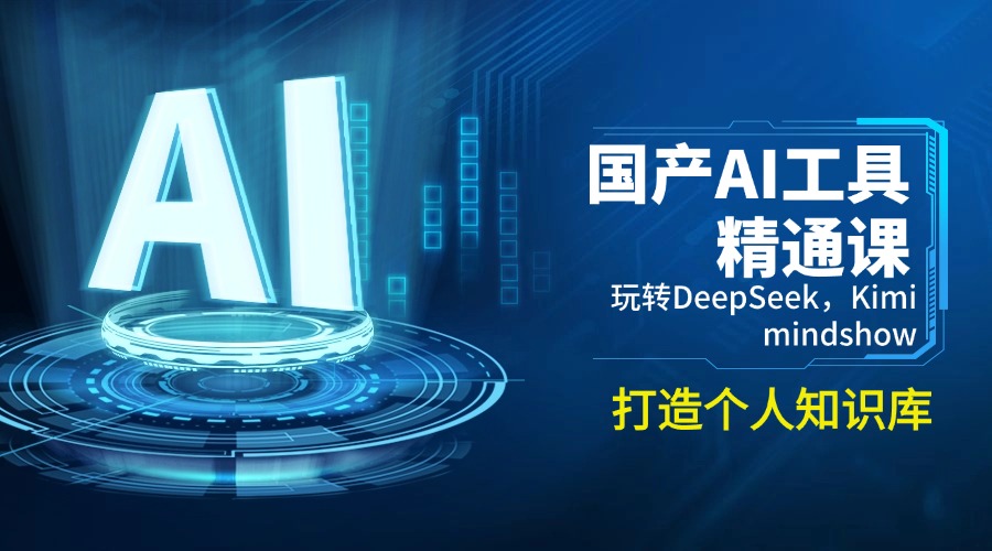 （14252期）国产AI工具精通课，玩转DeepSeek，Kimi，mindshow，打造个人知识库-红山网创