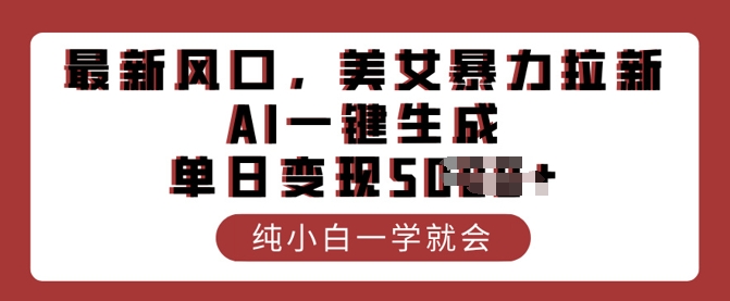 最新风口，美女暴力拉新，AI一键生成，单日变现多张，纯小白一学就会-红山网创