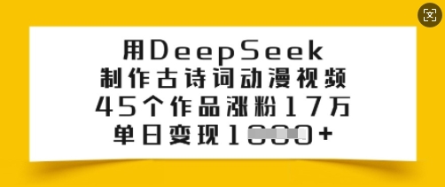 用DeepSeek制作古诗词动漫视频，45个作品涨粉17万，单日变现多张-红山网创