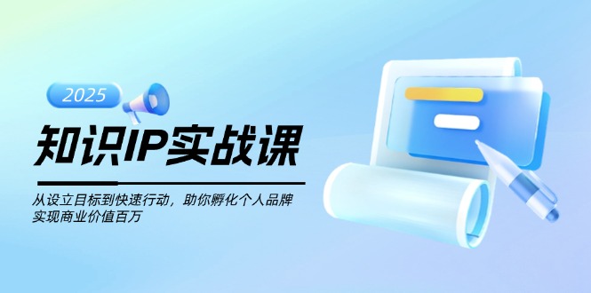 （14251期）知识IP实战课，从设立目标到快速行动，助你孵化个人品牌，实现商业价值…-红山网创