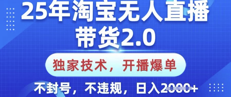 25年淘宝无人直播带货2.0.独家技术，开播爆单，纯小白易上手，不封号，不违规，日入多张【揭秘】-红山网创