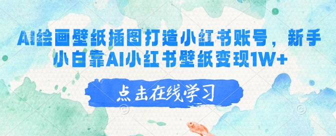 AI绘画壁纸插图打造小红书账号，新手小白靠AI小红书壁纸变现1W+-红山网创
