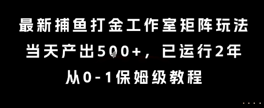 最新捕鱼打金工作室矩阵玩法，当天产出5张+，已运行2年，从0-1保姆级教程【揭秘】-红山网创