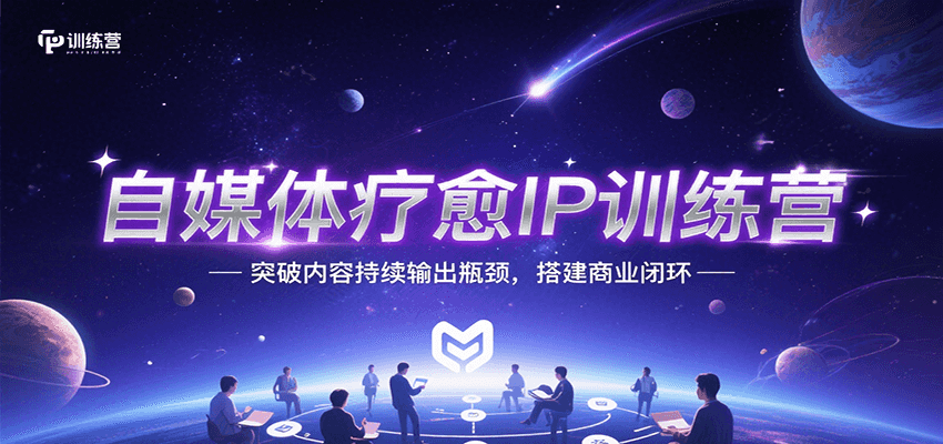 自媒体疗愈IP训练营，突破内容持续输出瓶颈，搭建商业闭环-红山网创