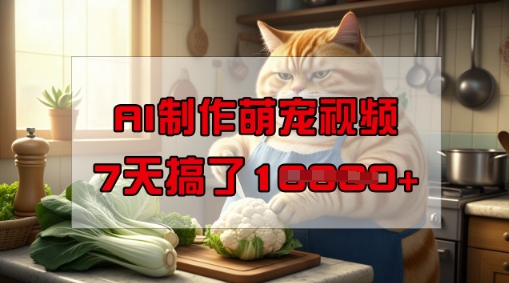 靠AI制作萌宠视频，操作简单门槛低，有手机就行，7天搞了1W-红山网创